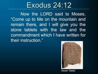Exodus 24:12
Now the LORD said to Moses,
“Come up to Me on the mountain and
remain there, and I will give you the
stone tablets with the law and the
commandment which I have written for
their instruction.”
Gezer Tablet
 