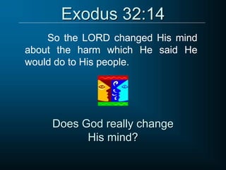 Exodus 32:14
So the LORD changed His mind
about the harm which He said He
would do to His people.
Does God really change
His mind?
 
