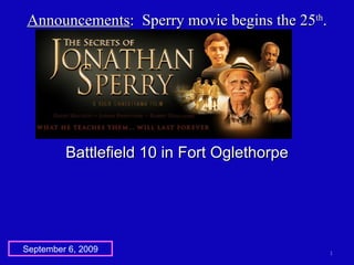 Announcements :  Sperry movie begins the 25 th . September 6, 2009 Battlefield 10 in Fort Oglethorpe 