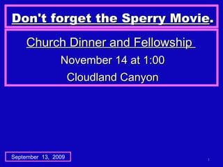 Don't forget the Sperry Movie . September  13,  2009 Church Dinner and Fellowship  November 14 at 1:00 Cloudland Canyon 