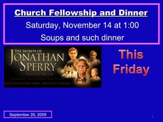 Church Fellowship and Dinner   Saturday, November 14 at 1:00 Soups and such dinner September 20, 2009 