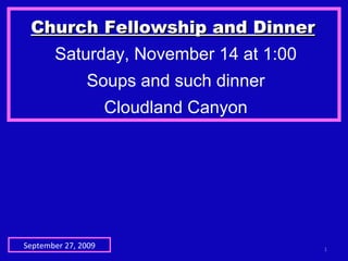Church Fellowship and Dinner   Saturday, November 14 at 1:00 Soups and such dinner Cloudland Canyon September 27, 2009 