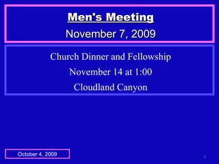 Men's Meeting November 7, 2009 October 4, 2009 Church Dinner and Fellowship November 14 at 1:00 Cloudland Canyon 