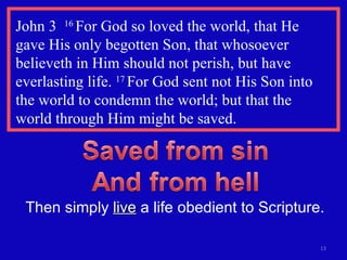 John 3  16  For God so loved the world, that He  gave His only begotten Son, that whosoever believeth in Him should not perish, but have everlasting life.  17  For God sent not His Son into the world to condemn the world; but that the  world through Him might be saved.  Then simply  live  a life obedient to Scripture. 