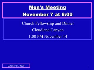 Men's Meeting November 7 at 8:00 October 11, 2009 Church Fellowship and Dinner Cloudland Canyon 1:00 PM November 14 