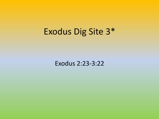 Exodus Dig Site 3*
Exodus 2:23-3:22
 