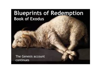 Blueprints of Redemption
Book of Exodus
The Genesis account
continues
 