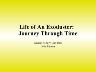 Life of An Exoduster:  Journey Through Time Kansas History Unit Plan Julie Friesen 
