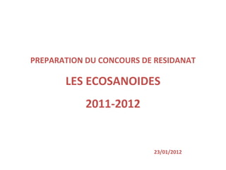 PREPARATION DU CONCOURS DE RESIDANAT
LES ECOSANOIDES
2011-2012
23/01/2012
 