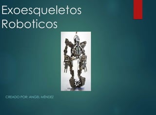 Exoesqueletos
Roboticos
CREADO POR: ANGEL MÉNDEZ
 