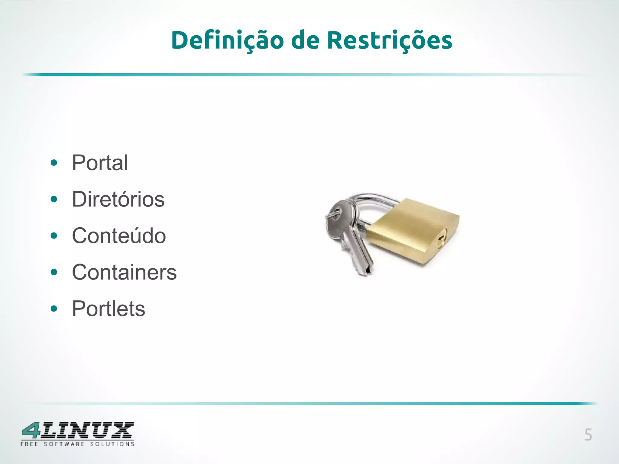 Definição de Restrições



●   Portal
●   Diretórios
●   Conteúdo
●   Containers
●   Portlets




                                           5
 