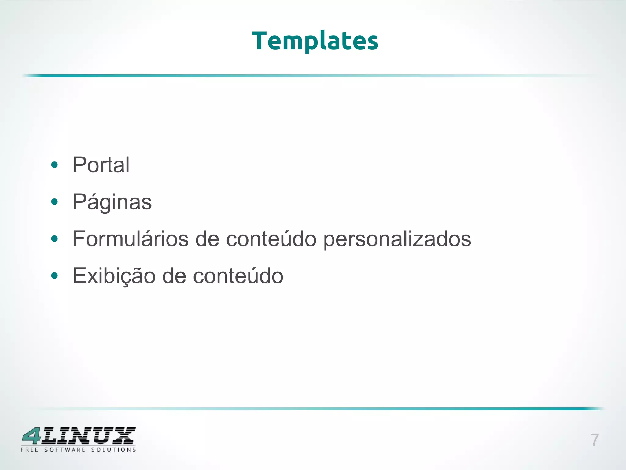 Templates



●   Portal
●   Páginas
●   Formulários de conteúdo personalizados
●   Exibição de conteúdo




                                             7
 
