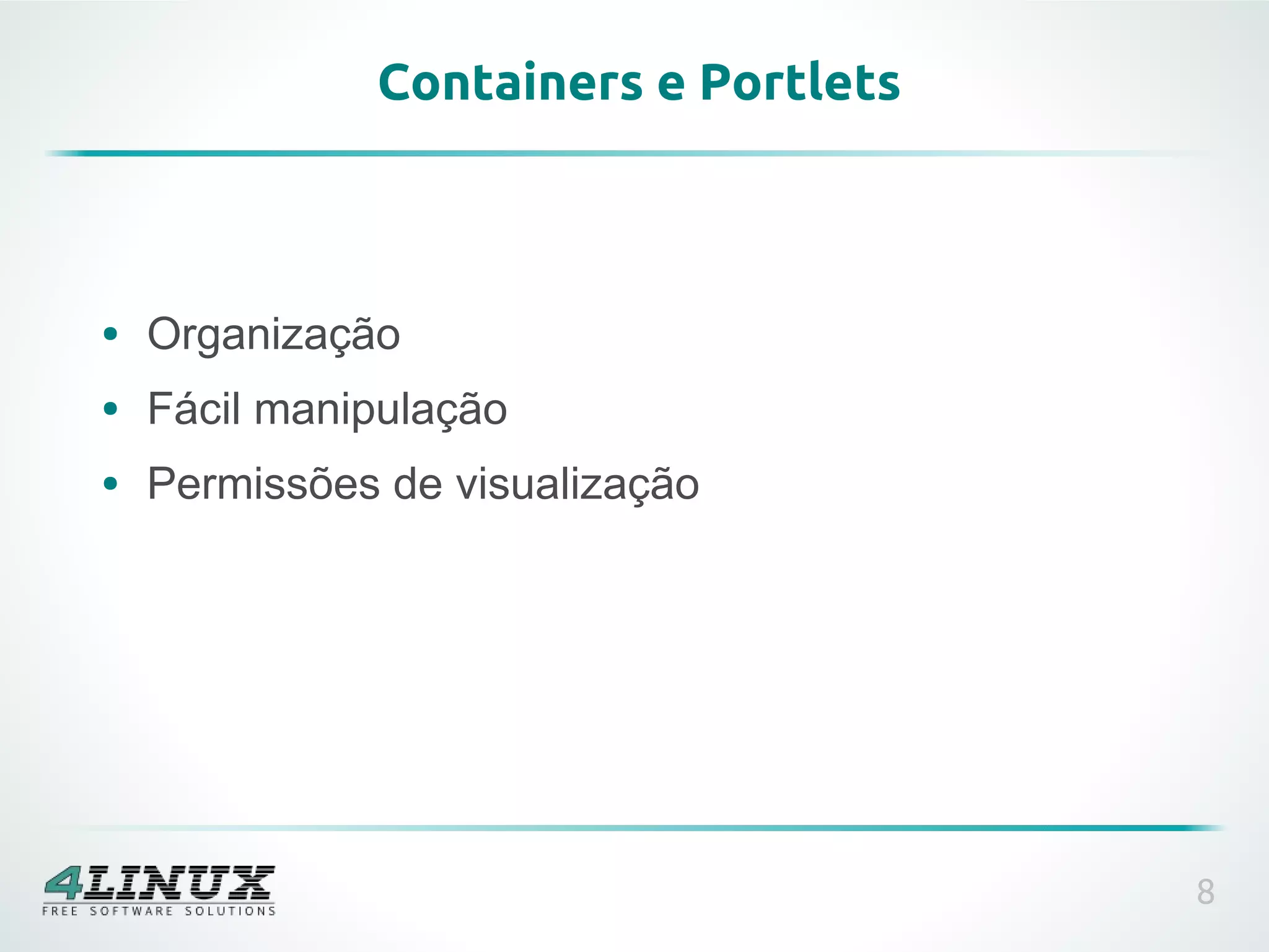 Containers e Portlets



●   Organização
●   Fácil manipulação
●   Permissões de visualização




                                      8
 