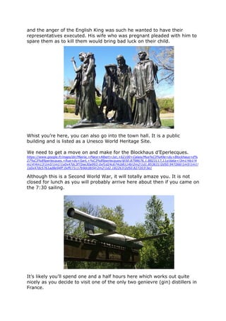 Day 1
So, you are now in Calais. This trip can be done in the order given or back
to front. All of it can be done on two wheels, count about five days, more
if you want. You can combine bike and train. All local french trains take
bicycles, up to twelve, at no extra charge. You can also do the trip by car
with the bikes on board and just use the bikes on a localised basis.
Although the trip is centred on the first world war, you will also have the
opportunity to discover other features…
As I am in Calais, I would make for the town hall. Its belfry can be seen a
long way off and the statue in front of it merits a few minutes. Calais was
under English rule from 1347 until 1558 and it has the only example of a
Tudor church in France. Notre-Dame church is between the port and the
town hall and it is where de Gaulle married Yvonne Vendroux in 1921. It
has just been restored and is worth a visit. Nearby, on the Place d’Armes,
has been erected a statue of them both.
The statue by Rodin (were you on the Rodin?) represents the six town
burghers who surrendered the keys to the town to Edward lll after a whole
year’s siege following the victory at Crécy. The town people were starved
 