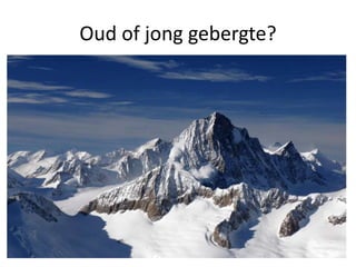 Oud of jong gebergte?
 