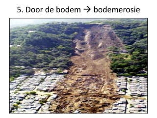 5. Door de bodem  bodemerosie
 