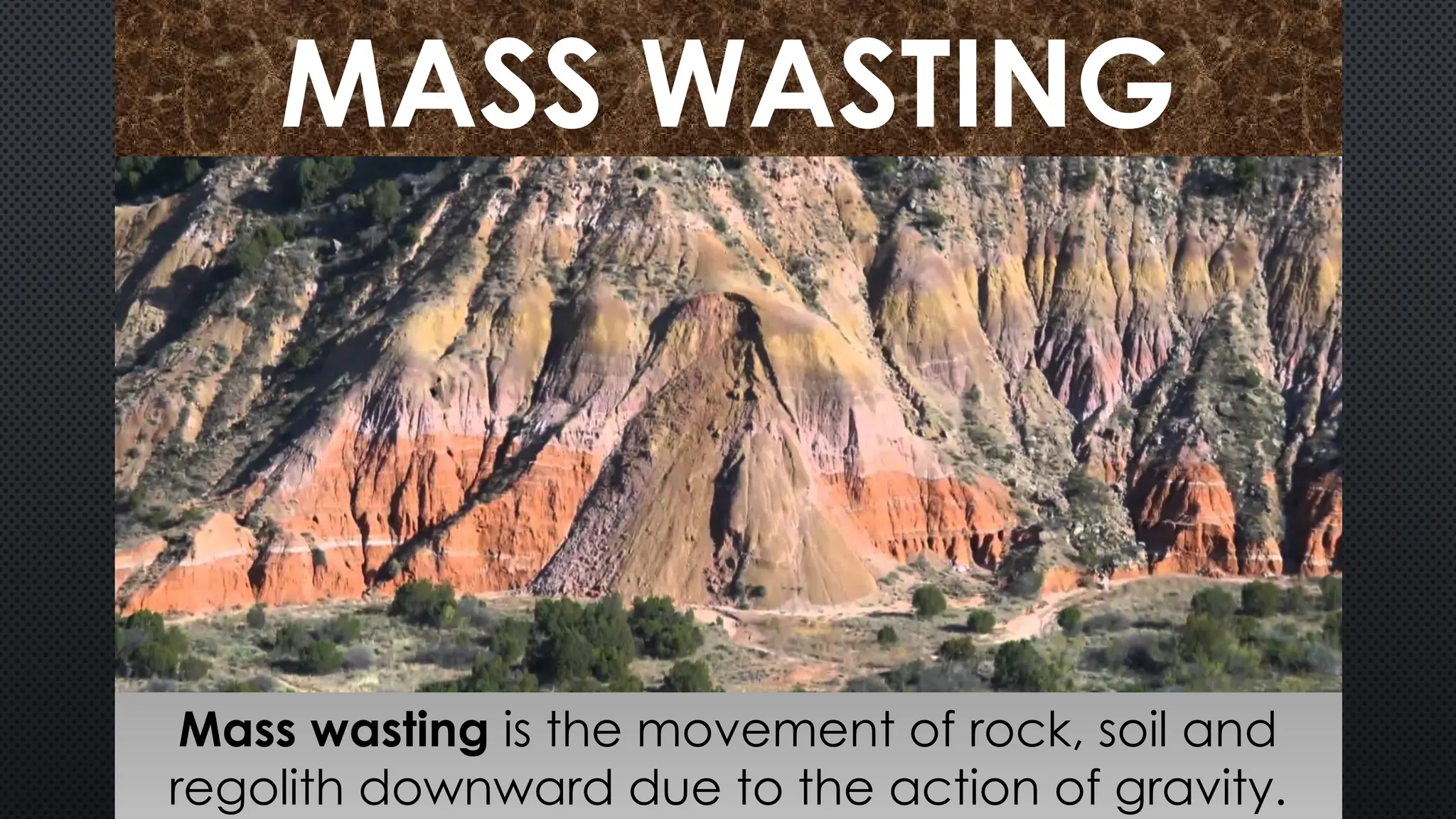 MASS WASTING
Mass wasting is the movement of rock, soil and
regolith downward due to the action of gravity.
 