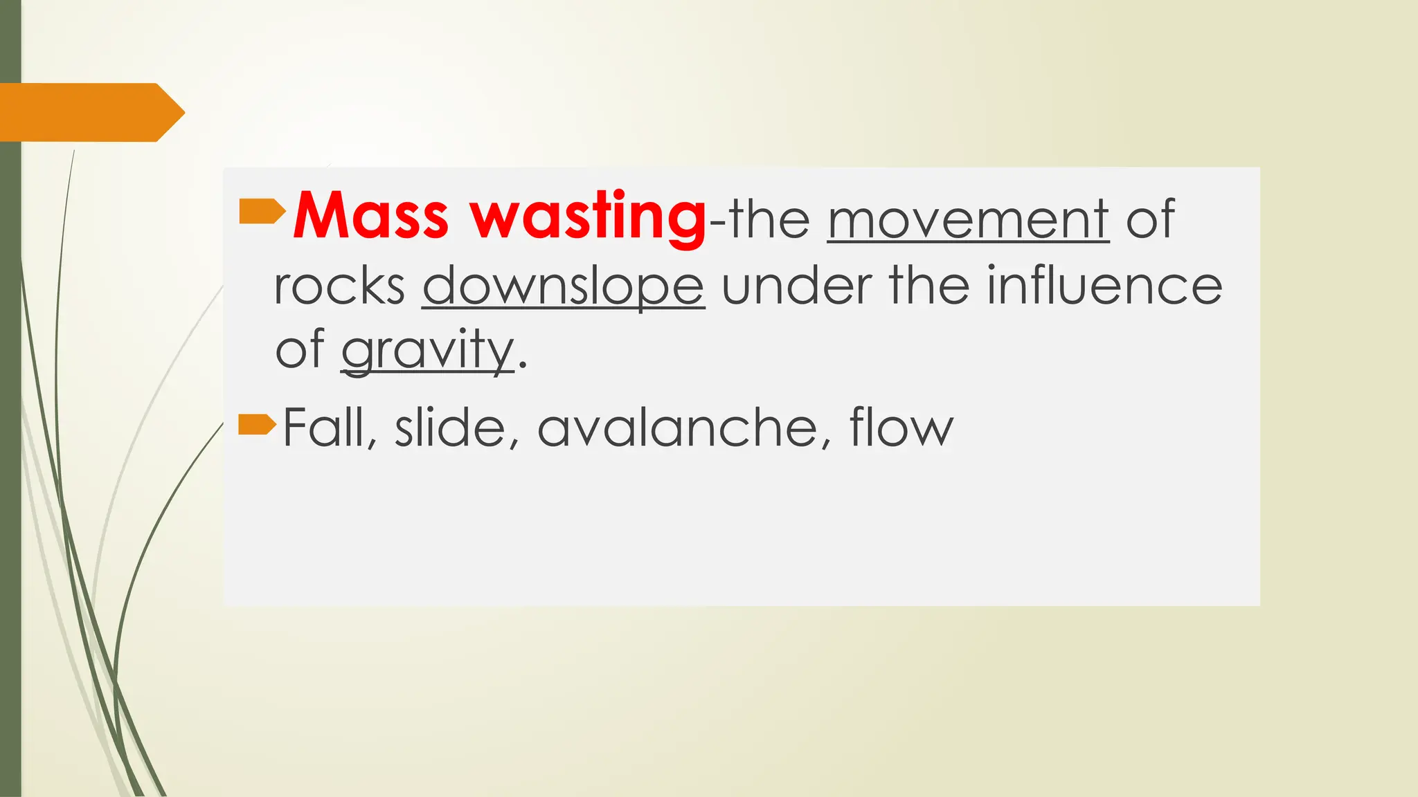 Mass wasting-the movement of
rocks downslope under the influence
of gravity.
Fall, slide, avalanche, flow
 