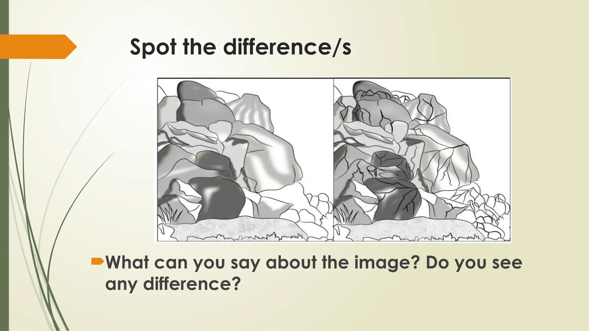 Spot the difference/s
What can you say about the image? Do you see
any difference?
 
