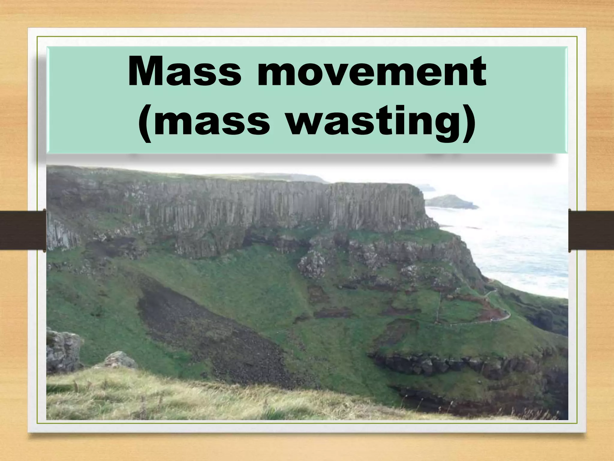 Mass movement
(mass wasting)
 