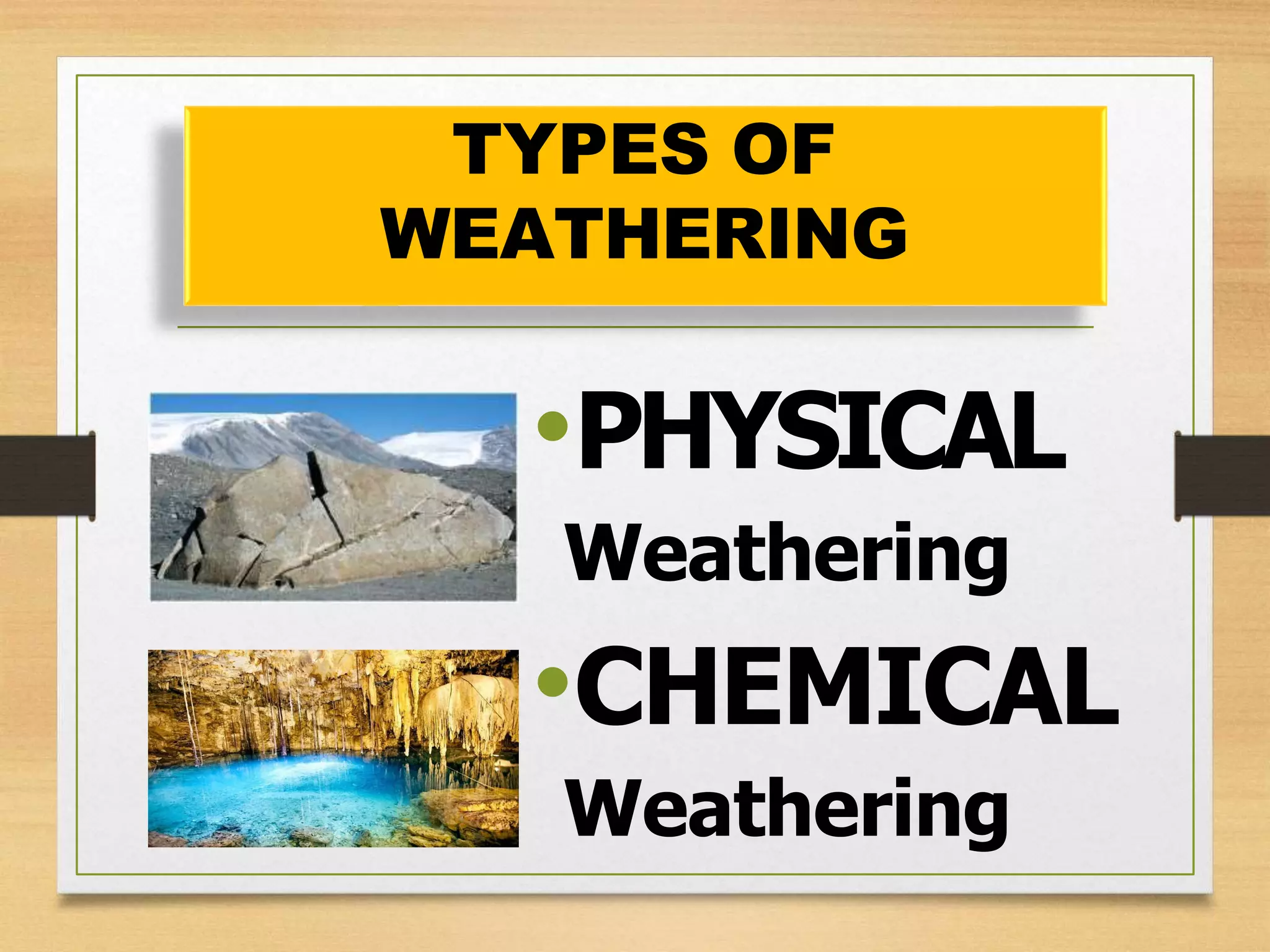 TYPES OF
WEATHERING
•PHYSICAL
Weathering
•CHEMICAL
Weathering
 