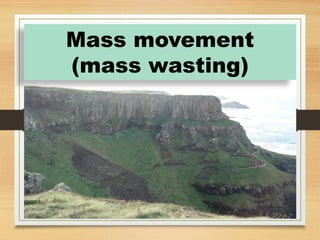 Mass movement
(mass wasting)
 