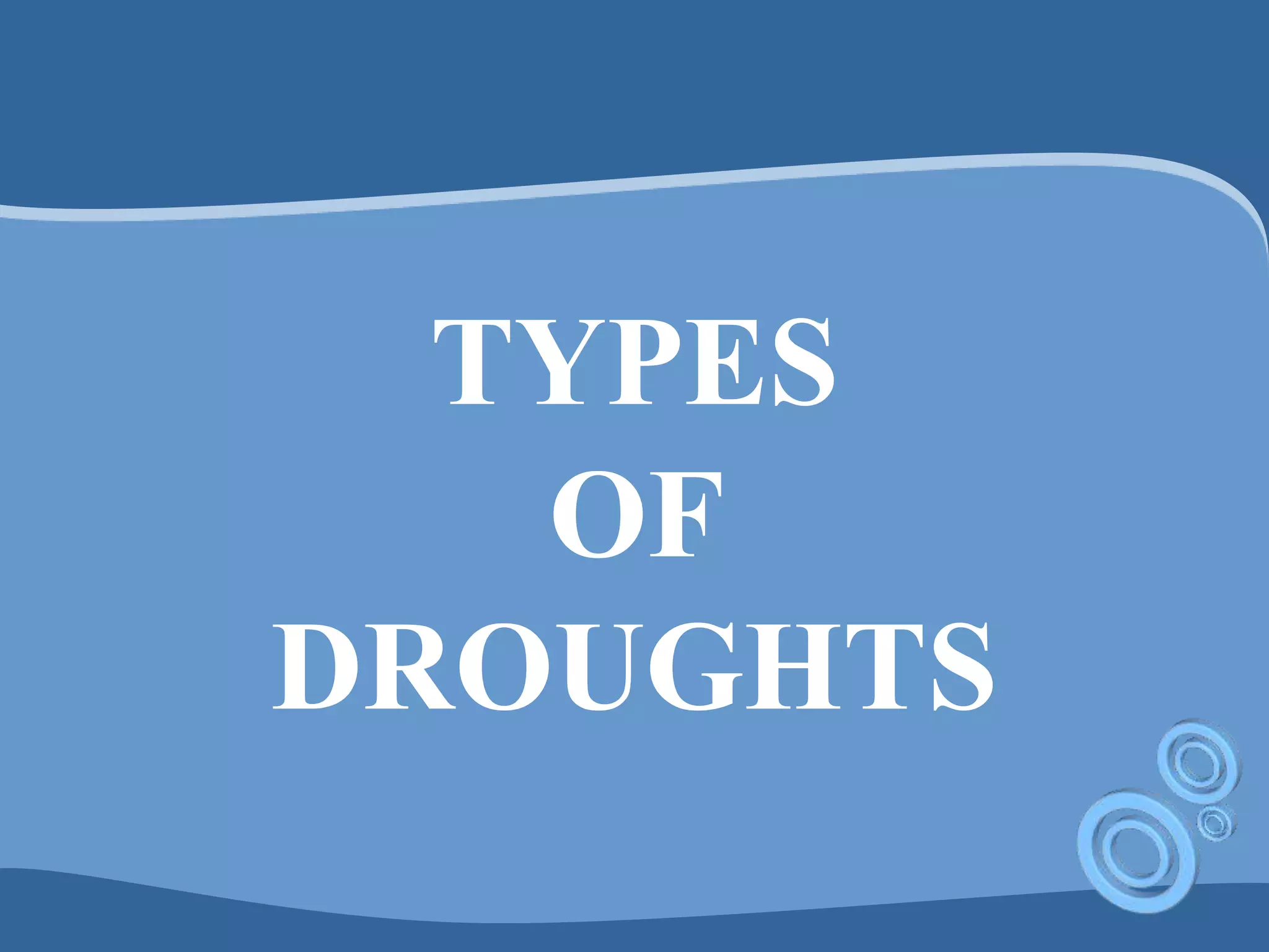 TYPES
OF
DROUGHTS
 
