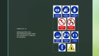 z
z
ANEXO No 11:
SEÑALIZACIÓN CON
RECOMENDACIONES PARA
LOS PACIENTES Y PÚBLICO
EN GENERAL.
 