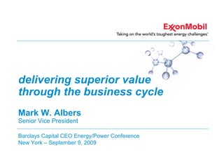 delivering superior value
through the business cycle
Mark W. Albers
Senior Vice President

Barclays Capital CEO Energy/Power Conference
New York – September 9, 2009
 