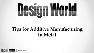 Tips for Additive Manufacturing
in Metal

 
