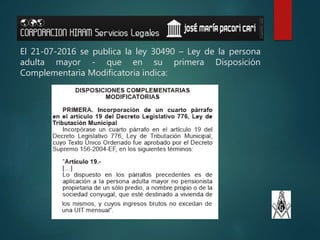 El 21-07-2016 se publica la ley 30490 – Ley de la persona
adulta mayor - que en su primera Disposición
Complementaria Modi...