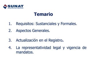 1. Requisitos: Sustanciales y Formales.
2. Aspectos Generales.
3. Actualización en el Registro.
4. La representatividad legal y vigencia de
mandatos.
Temario
 