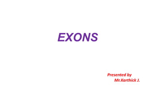 EXONS
Presented by
Mr.Karthick J.
 