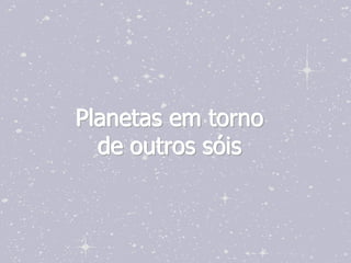 Planetas em torno
  de outros sóis
 