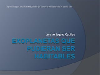 Luis Velásquez Cabillas
http://www.sopitas.com/site/302600-planetas-que-podrian-ser-habitables-fuera-del-sistema-solar/
 