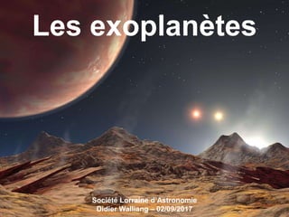 Les exoplanètes
Société Lorraine d’Astronomie
Didier Walliang – 02/09/2017
 