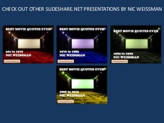 CHECK OUT OTHER SLIDESHARE.NET PRESENTATIONS BY NIC WEISSMAN
 