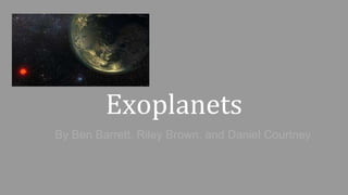 Exoplanets
By Ben Barrett, Riley Brown, and Daniel Courtney
 