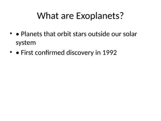 What are Exoplanets?
• • Planets that orbit stars outside our solar
system
• • First confirmed discovery in 1992
 