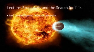 Lecture: Exoplanets and the Search for Life
• Prof. Dimitar Sasselov - Harvard University
 