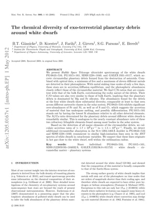 Mon. Not. R. Astron. Soc. 000, 1–16 (2006)       Printed 2 May 2012      (MN L TEX style ﬁle v2.2)
                                                                                                                          A




                                             The chemical diversity of exo-terrestrial planetary debris
                                             around white dwarfs

                                             1
                                              B.T. G¨nsicke1, D. Koester2, J. Farihi3, J. Girven1, S.G. Parsons1, E. Breedt1
                                                    a
                                                 Department of Physics, University of Warwick, Coventry CV4 7AL, UK
arXiv:1205.0167v1 [astro-ph.EP] 1 May 2012




                                             2   Institut f¨r Theoretische Physik und Astrophysik, University of Kiel, 24098 Kiel, Germany
                                                           u
                                             3   Department of Physics Astronomy, University of Leicester, Leicester LE1 7RH, UK



                                             Accepted 2005. Received 2005; in original form 2005



                                                                                ABSTRACT
                                                                                We present Hubble Space Telescope ultraviolet spectroscopy of the white dwarfs
                                                                                PG 0843+516, PG 1015+161, SDSS 1228+1040, and GALEX 1931+0117, which ac-
                                                                                crete circumstellar planetary debris formed from the destruction of asteroids. Com-
                                                                                bined with optical data, a minimum of ﬁve and a maximum of eleven diﬀerent metals
                                                                                are detected in their photospheres. With metal sinking time scales of only a few days,
                                                                                these stars are in accretion/diﬀusion equilibrium, and the photospheric abundances
                                                                                closely reﬂect those of the circumstellar material. We ﬁnd C/Si ratios that are consis-
                                                                                tent with that of the bulk Earth, corroborating the rocky nature of the debris. Their
                                                                                C/O values are also very similar to those of bulk Earth, implying that the planetary
                                                                                debris is dominated by Mg and Fe silicates. The abundances found for the debris
                                                                                at the four white dwarfs show substantial diversity, comparable at least to that seen
                                                                                across diﬀerent meteorite classes in the solar system. PG 0843+516 exhibits signiﬁcant
                                                                                over-abundances of Fe and Ni, as well as of S and Cr, which suggests the accretion
                                                                                of material that has undergone melting, and possibly diﬀerentiation. PG 1015+161
                                                                                stands out by having the lowest Si abundance relative to all other detected elements.
                                                                                The Al/Ca ratio determined for the planetary debris around diﬀerent white dwarfs is
                                                                                remarkably similar. This is analogous to the nearly constant abundance ratio of these
                                                                                two refractory lithophile elements found among most bodies in the solar system.
                                                                                    Based on the detection of all major elements of the circumstellar debris, we cal-
                                                                                culate accretion rates of ≃ 1.7 × 108 g s−1 to ≃ 1.5 × 109 g s−1 . Finally, we detect
                                                                                additional circumstellar absorption in the Si iv 1394,1403 ˚ doublet in PG 0843+516
                                                                                                                                           A
                                                                                and SDSS 1228+1040, reminiscent to similar high-ionisation lines seen in the HST
                                                                                spectra of white dwarfs in cataclysmic variables. We suspect that these lines originate
                                                                                in hot gas close to the white dwarf, well within the sublimation radius.
                                                                                Key      words:           Stars:    individual: PG 0843+516, PG 1015+161,
                                                                                SDSS J122859.93+104032.9, GALEX J193156.8+011745 – white dwarfs – cir-
                                                                                cumstellar matter – planetary systems



                                             1    INTRODUCTION                                                     rial detected around the white dwarf GD 362, and showed
                                                                                                                   that the composition of this material is broadly comparable
                                                                                                                   to that of the Earth-Moon system.
                                             Most of our current insight into the interior structure of exo-
                                             planets is derived from the bulk density of transiting planets             The strong surface gravity of white dwarfs implies that
                                             (e.g. Valencia et al. 2010), and transit spectroscopy provides        metals will sink out of the photosphere on time scales that
                                             some information on the chemical composition of their at-             are orders of magnitude shorter than their cooling ages, and
                                             mospheres (e.g. Grillmair et al. 2008). More detailed inves-          therefore white dwarfs are expected to have either pure hy-
                                             tigations of the chemistry of exo-planetary systems around            drogen or helium atmospheres (Fontaine & Michaud 1979).
                                             main-sequence host stars are beyond the reach of present              Exceptions to this rule are only hot (Teﬀ 25 000 K) white
                                             observational instrumentation. However, Zuckerman et al.              dwarfs where radiative levitation can support some heavy el-
                                             (2007) demonstrated in a pioneering paper that the pho-               ements in the photosphere (e.g. Chayer et al. 1995), and cool
                                             tospheric abundances of polluted white dwarfs can be used             (Teﬀ 10 000 K) white dwarfs where convection may dredge
                                             to infer the bulk abundances of the planetary debris mate-            up core material (Koester et al. 1982; Fontaine et al. 1984).

                                             c 2006 RAS
 
