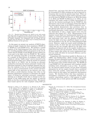 18
WASP-19 Comparison

Transit Depth (%)

2.06
2.04

Huitson
This work

2.02
2.00
1.98
1.1

1.2

1.3

1.4
1.5
Wavelength (μm)

1.6

1.7

Fig. 21.— Results from Huitson et al. (2013) in red, with results
from this work over plotted in blue, binned to the same size, with
edges oﬀset due to diﬀerent choices of spectral binning. The spectra
are largely consistent, but comparison with our smaller bin size
suggests that the Huitson et al. (2013) may be missing statistically
signiﬁcant features in the spectrum.

In this paper we present our analysis of WFC3 observations of single transits for three exoplanets (WASP-12
b, WASP-17 b and WASP-19 b). We perform a careful
analysis of the band-integrated time series for each target, revealing possible evidence of curvature in the out-oftransit data for WASP-12 and WASP-19 and evidence for
a star spot in the light curve for WASP-19. We conﬁrm
that the repeating ramp-like or hook-like artifacts seen
in a number of observations of exoplanets with WFC3
(which we call the “buﬀer-ramp”) can be removed in the
band-integrated light curve using the divide-oot method
from Berta et al. (2012), but we develop an alternate
method for removing the various systematic trends in the
individual channels or bins of multiple channels that utilizes the residuals of the ﬁt to the band-integrated light
curve as well as measurements of the vertical and horizontal shift of the spectrum on the detector over time.
We utilize a model selection strategy that relies on the
Bayesian Information Criterion to determine the significance of ﬁtting for individual systematic components,
allowing us to identify trends due to changes in the amplitude of the buﬀer-ramp and the impact of spectral
shifts on the ﬂux in individual spectral bins. We present
ﬁnal transit spectra for each exoplanet using 0.027 µm

channel bins, and argue that this is the optimal bin size
for increasing S/N while avoiding any loss of spectral information that exceeds the photon-noise limit. When we
use similar binning sizes to those used in previous analyses of the data for WASP-12 (Swain et al. 2013; Stevenson
et al. 2013) and WASP-19 (Huitson et al. 2013), we can
reproduce the earlier results to within uncertainties except for the shortest-wavelength bin for WASP-12; this
discrepancy may be due to treatment of data that falls on
the steep spectral slope of the WFC3 sensitivity curve.
Our analysis demonstrates that precisions close to
the photon-noise limit are possible for measurements of
wavelength-dependent transit depths with WFC3 with
the observation of only a single transit event even for
relatively dim targets (H > 10.2). Measurements of the
absolute transit depth are fundamentally limited by our
ability to constrain parameters such as limb darkening
and mid-transit time, and the phasing of HST orbits
across the light curve has a signiﬁcant impact on our ﬁnal uncertainties in Rp /R∗ for our band-integrated light
curves. However, using our transit model including systematic trends, we show that the uncertainties for individual bins are not strongly aﬀected by the light curve
sampling and depend only on the number of photons acquired in transit and out-of-transit. Future observations
of these targets that utilize the newly implemented spatial scan mode will allow for increased eﬃciency and improved sensitivity.
Comparison with theoretical models by Burrows et al.
(2008) and Madhusudhan (2012) strongly suggest the
presence of water absorption between 1.4 µm and 1.55 µm
in WASP-17 b, and models with the inclusion of haze ﬁt
the data better than models without haze. For WASP-12
b and WASP-19 b the agreement with standard models
including water absorption is not as clear. In particular, the spectral region beyond 1.45 µm shows increased
absorption for all our targets beyond what is predicted
from water-rich models; carbon-rich models provide a
better match in this region, but signiﬁcant discrepancies
remain. We therefore believe that ﬁrm conclusions on
atmospheric composition are impossible without more
sensitive observations and/or a full analysis of multiwavelength data at both optical and NIR wavelengths.

REFERENCES
Albrecht, S., Winn, J. N., Johnson, J. A., Howard, A. W., Marcy,
G. W., Butler, R. P., Arriagada, P., Crane, J. D., Shectman,
S. A., Thompson, I. B., Hirano, T., Bakos, G., & Hartman,
J. D. 2012, The Astrophysical Journal, 757, 18
Anderson, D. R., Hellier, C., Gillon, M., Triaud, A. H. M. J.,
Smalley, B., Hebb, L., Cameron, A. C., Maxted, P. F. L.,
Queloz, D., West, R. G., Bentley, S. J., Enoch, B., Horne, K.,
Lister, T. A., Mayor, M., Parley, N. R., Pepe, F., Pollacco, D.,
S´gransan, D., Udry, S., & Wilson, D. M. 2010, The
e
Astrophysical Journal, 709, 159
Anderson, D. R., Smith, A. M. S., Lanotte, A. A., Barman, T. S.,
Cameron, A. C., Campo, C. J., Gillon, M., Harrington, J.,
Hellier, C., Maxted, P. F. L., Queloz, D., Triaud, A. H. M. J.,
& Wheatley, P. J. 2011, Monthly Notices of the Royal
Astronomical Society, 416, 2108
Anderson, D. R., Smith, A. M. S., Madhusudhan, N., Wheatley,
P. J., Collier-Cameron, A., Hellier, C., Campo, C., Gillon, M.,
Harrington, J., Maxted, P. F. L., Pollacco, D., Queloz, D.,
Smalley, B., Triaud, A. H. M. J., & West, R. G. 2013, Monthly
Notices of the Royal Astronomical Society, 430, 3422

Batygin, K. & Stevenson, D. J. 2010, The Astrophysical Journal,
714, L238
Bayliss, D. D. R., Winn, J. N., Mardling, R. A., & Sackett, P. D.
2010, The Astrophysical Journal, 722, L224
Bean, J. L., Desert, J.-M., Seifahrt, A., Madhusudhan, N.,
Chilingarian, I., Homeier, D., & Szentgyorgyi, A. 2013, The
Astrophysical Journal, 771, 108
Bechter, E. B., Crepp, J. R., Ngo, H., Knutson, H. A., Batygin,
K., Hinkley, S., Muirhead, P. S., Johnson, J. A., Howard,
A. W., Montet, B. T., Matthews, C. T., & Morton, T. D. 2013,
arXiv.org, 6857
Bergfors, C., Brandner, W., Daemgen, S., Biller, B., Hippler, S.,
Janson, M., Kudryavtseva, N., Geißler, K., Henning, T., &
K¨hler, R. 2013, Monthly Notices of the Royal Astronomical
o
Society, 428, 182
Berta, Z. K., Charbonneau, D., Desert, J.-M.,
Miller-Ricci Kempton, E., McCullough, P. R., Burke, C. J.,
Fortney, J. J., Irwin, J., Nutzman, P., & Homeier, D. 2012, The
Astrophysical Journal, 747, 35

 