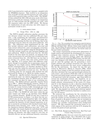 3

3. DATA REDUCTION
3.1. Image Files: .flt vs .ima

The WFC3 calwf3 calibration pipeline processes the
raw detector output into two calibrated ﬁles per exposure: a ﬁle comprising the individual, non-destructive
reads (called the .ima ﬁle) and a single ﬁnal image produced by determining the ﬂux rate by ﬁtting a line to the
individual read-out values for each pixel (called the .flt
ﬁle). The calibration steps implemented for the .ima
ﬁles include reference pixel subtraction, zero-read and
dark current subtraction, and a non-linearity correction;
additional corrections applied using SUTR ﬁtting for the
.flt ﬁles include cosmic-ray and bad-pixel ﬂagging and
gain calibration. While it would seem that the .flt ﬁles
would be the best choice for analysis, an analysis of the
noise characteristics for each data type revealed that time
series extracted from the .flt ﬁles have an rms that is
on average 1.3× greater than time series created from
the .ima ﬁles. It is unclear where this diﬀerence originates, though it is probably due to inaccurate cosmic ray
ﬂagging for very bright sources (STScI WFC3 Support,
private communication); we therefore decided to determine our own ﬂux values for each pixel directly from the
.ima ﬁles and essentially re-create our own .flt ﬁles as
a starting point for our analysis (this method was also
advocated by Swain et al. (2013) for similar reasons).
Though the .ima ﬁles include a linearity correction, the
exposures for some our objects approached or exceeded
the established linearity limit for WFC3 and we therefore examined our data for signs of any remaining nonlinearity. The WFC3 detector generally remains linear
up to 78K e− (WFC3 Handbook); however, Swain et al.
(2013) suggest that known WFC3 issues with systematic
increases in counts between buﬀer downloads (see §4.1)
may be present when count levels exceed 40K DN, or the
equivalent of 100K e− . Our peak counts reach a maximum of 73K e− for WASP-19, with lower values for our
other targets (see Table 1); we therefore chose WASP19 to examine linearity. WASP-19 only has a total of 4
SUTR measurements; in Figure 1 we show that the normalized rms of our band-integrated light curve follows
the expected decrease for a photon-limited case. We also
examined the linearity of each channel separately, in order to search for correlations with the ﬁnal transit depth.
Deviations from linearity were ∼0.8% on average, but
the channel-to-channel diﬀerences were only ∼0.1% and
would aﬀect the transit depths for individual channels by
only ∼20 ppm, far below our uncertainty limits. After
binning up channels, this eﬀect would be even less; we
therefore did not use any additional linearity correction.
3.2. Spectral Extraction

WASP-19 Linearity Test

Normalized RMS

1.9
1.8
1.7
1.6
1.5
1.4
1.3
1.2
1.1
1.0
2.030

Transit Depth (%)

with 5 non-destructive reads per exposure, sampled with
the SPARS10 sequence. This resulted in an integration
time of 21.657 seconds and 70 exposures per orbit, with a
total of 274 exposures taken over four orbits. The WASP12 data utilized the 256 x 256 sub-array mode with 3 nondestructive reads per exposure, leading to an integration
time of 7.624 seconds and 99 exposures per orbit, with
484 exposures taken over ﬁve HST orbits. We discuss
the implications of each sub-array size with respect to
systematic trends in §4.1.

RMS
Expected Photon Noise

2.025
2.020
2.015
2.010
2.005
2.000

6

7

8 9 10
Log Exposure Length (seconds)

20

Fig. 1.— Top: The normalized rms compared to expected photon
noise for a band-integrated light curve for WASP-19 created using
diﬀerent individual reads. Bottom: Fitted transit depth for each
read. The rms follows the photon-limited trend except for the ﬁrst
point, which most likely reﬂects read noise; the best-ﬁt values are
the same within uncertainties.

The unique requirements of time-series photometry of
bright sources necessitated the development of a customdesigned data reduction process for WFC3 exoplanet
data. A data reduction package called aXe (K¨mmel
u
et al. 2009) exists for analyzing WFC3 data, but this software was designed with dithered observations in mind,
and we used the package only for generating a wavelength solution and nominal extraction box sizes since
the package incorporates the most recent conﬁguration
ﬁles for the instrument. An object list was ﬁrst generated by SExtractor (Bertin & Arnouts 1996), which
uses the direct image to ﬁnd the position of each source.
aXe then calculates the trace and wavelength solution for
each source, and produces FITS ﬁles with an extracted
box from each grism image (with the extension .stp) and
a 1D spectrum (with the extension .spc) from which we
extract the wavelength solution. For simplicity, we assumed that each pixel in a column has the same wavelength solution; measurements of the center of a Gaussian ﬁt to the dispersion in the y direction showed that
it changes by less than 0.02 pixel along the length of
the spectra for all of our objects, so this assumption is
valid. We also checked our wavelength solutions against
the standard WFC3 sensitivity function to conﬁrm accuracy for all sources.
We retrieved the coordinates for the extraction box
from the headers of the .stp ﬁles, but we decided to expand the number of rows included in the extraction box
from 15 pixels to 20 pixels to ensure that we included as
much of the wings of the spatial PSF as possible while
avoiding any possible contamination from background
sources. We also trimmed the extraction boxes to exclude regions of the spectrum with low S/N, keeping the
central 112 pixels of each spectrum.
3.3. Flat Field, Background Subtraction, Bad Pixel and

Cosmic Ray Correction
The calwf3 pipeline does not correct for pixel-to-pixel
variations in grism images, but a ﬂat-ﬁeld cube is provided on the WFC3 website (Kuntschner et al. 2008).

 