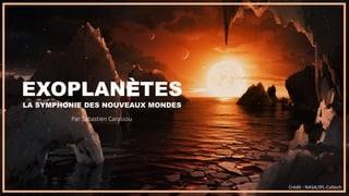 EXOPLANÈTES
LA SYMPHONIE DES NOUVEAUX MONDES
Par Sébastien Carassou
Crédit : NASA/JPL-Caltech
 