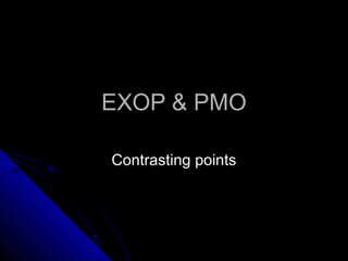 EXOP & PMOEXOP & PMO
Contrasting pointsContrasting points
 