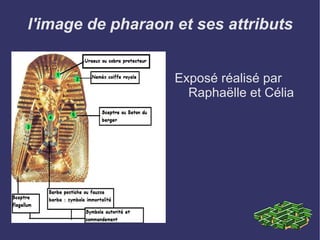 l'image de pharaon et ses attributs Exposé réalisé par Raphaëlle et Célia 