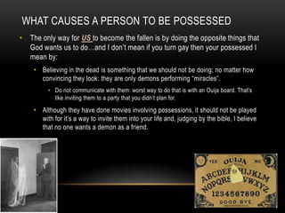WHAT CAUSES A PERSON TO BE POSSESSED
• The only way for US to become the fallen is by doing the opposite things that
  God...