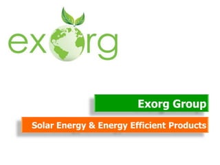 Exorg Group
Solar Energy & Energy Efficient Products
 