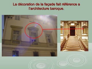 La décoration de la façade fait référence aLa décoration de la façade fait référence a
l’architecture baroque.l’architecture baroque.
 