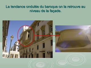 La tendance ondulée du baroque on la retrouve auLa tendance ondulée du baroque on la retrouve au
niveau de la façade.niveau de la façade.
 